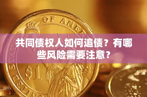 济南共同债权人如何追债？有哪些风险需要注意？