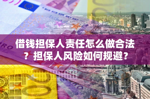济南借钱担保人责任怎么做合法？担保人风险如何规避？