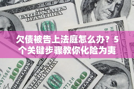 济南欠债被告上法庭怎么办？5个关键步骤教你化险为夷