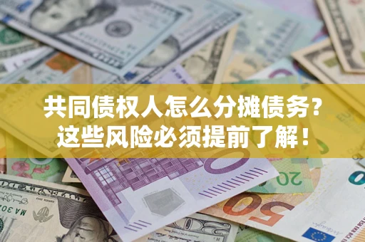 济南共同债权人怎么分摊债务？这些风险必须提前了解！