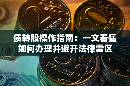 济南债转股操作指南：一文看懂如何办理并避开法律雷区