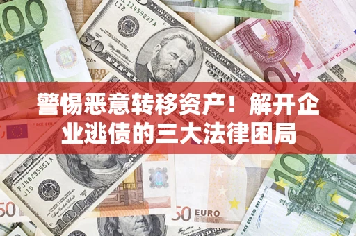 济南警惕恶意转移资产！解开企业逃债的三大法律困局