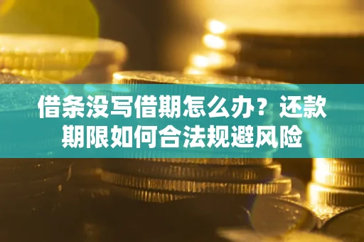 济南借条没写借期怎么办？还款期限如何合法规避风险