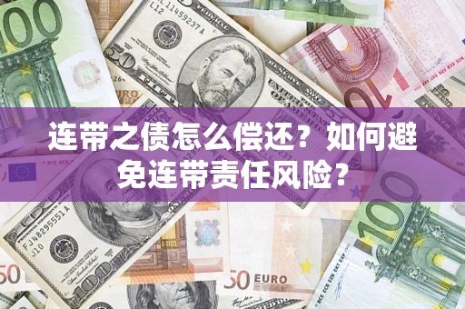 济南连带之债怎么偿还？如何避免连带责任风险？