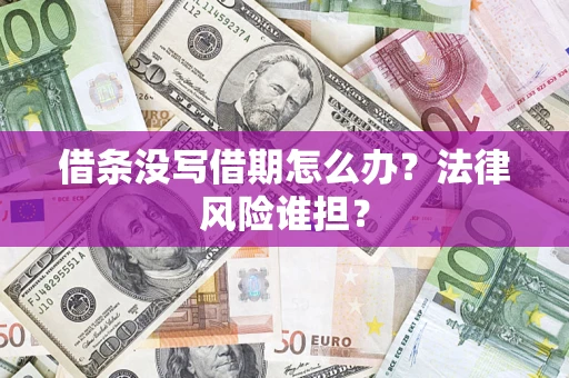 济南借条没写借期怎么办？法律风险谁担？